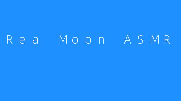 Rea Moon ASMR